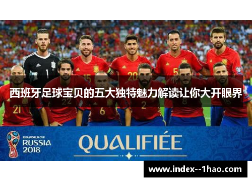 西班牙足球宝贝的五大独特魅力解读让你大开眼界 西班牙足球宝贝的五大独特魅力解读让你大开眼界