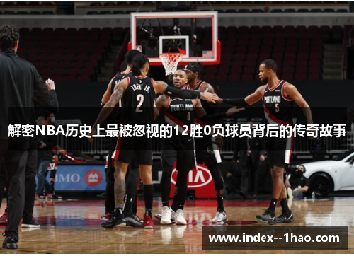 解密NBA历史上最被忽视的12胜0负球员背后的传奇故事 解密NBA历史上最被忽视的12胜0负球员背后的传奇故事