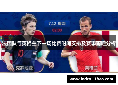 法国队与英格兰下一场比赛时间安排及赛事前瞻分析