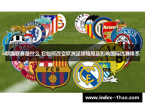 欧国联赛是什么 它如何改变欧洲足球格局及影响国际比赛体系
