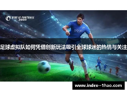 足球虚拟队如何凭借创新玩法吸引全球球迷的热情与关注 足球虚拟队如何凭借创新玩法吸引全球球迷的热情与关注