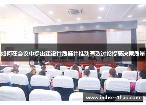 如何在会议中提出建设性质疑并推动有效讨论提高决策质量