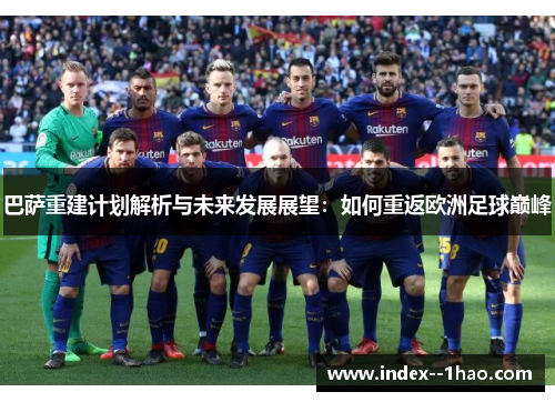 巴萨重建计划解析与未来发展展望：如何重返欧洲足球巅峰