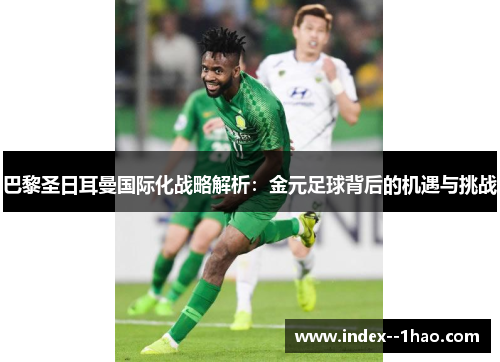 巴黎圣日耳曼国际化战略解析：金元足球背后的机遇与挑战