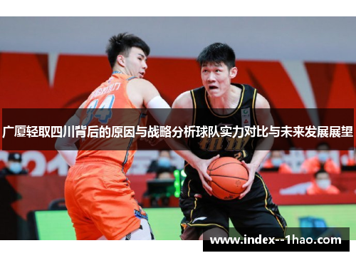 广厦轻取四川背后的原因与战略分析球队实力对比与未来发展展望