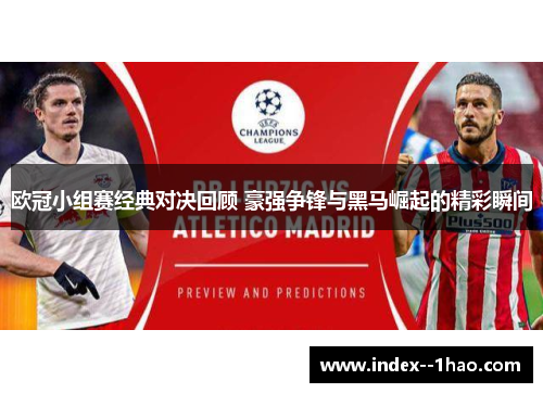 欧冠小组赛经典对决回顾 豪强争锋与黑马崛起的精彩瞬间 欧冠小组赛经典对决回顾 豪强争锋与黑马崛起的精彩瞬间