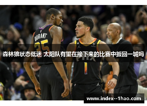 森林狼状态低迷 太阳队有望在接下来的比赛中扳回一城吗 森林狼状态低迷 太阳队有望在接下来的比赛中扳回一城吗