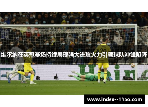 维尔纳在英冠赛场持续展现强大进攻火力引领球队冲锋陷阵 维尔纳在英冠赛场持续展现强大进攻火力引领球队冲锋陷阵