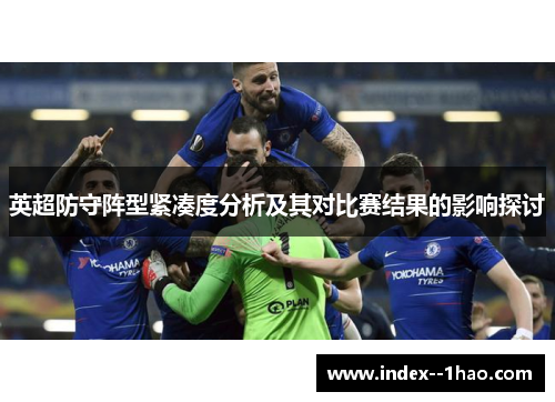英超防守阵型紧凑度分析及其对比赛结果的影响探讨