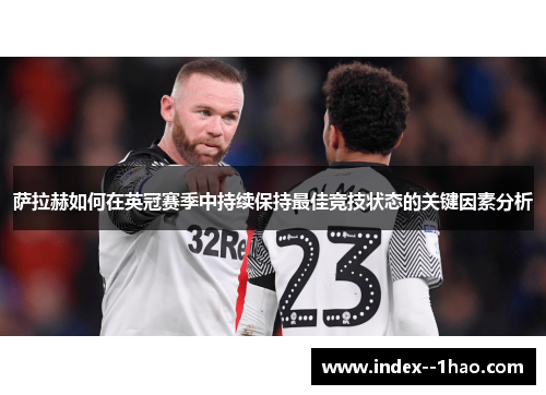 萨拉赫如何在英冠赛季中持续保持最佳竞技状态的关键因素分析