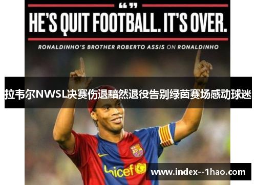 拉韦尔NWSL决赛伤退黯然退役告别绿茵赛场感动球迷