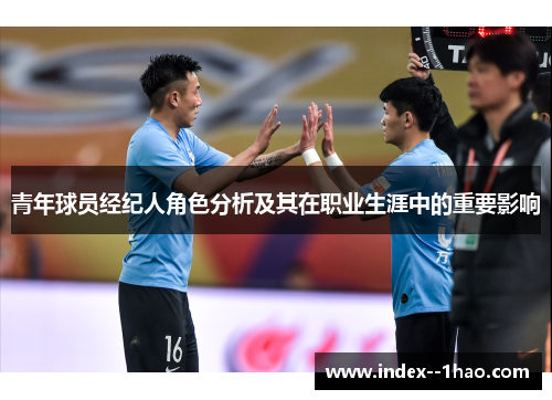 青年球员经纪人角色分析及其在职业生涯中的重要影响