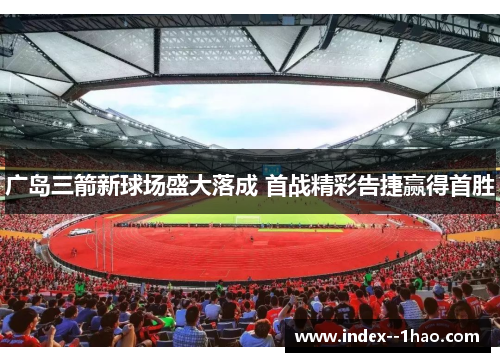 广岛三箭新球场盛大落成 首战精彩告捷赢得首胜